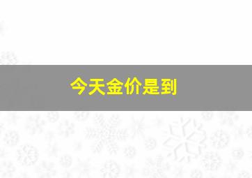 今天金价是到