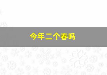 今年二个春吗