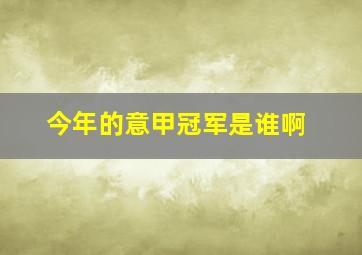 今年的意甲冠军是谁啊