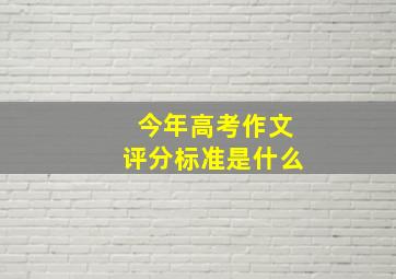 今年高考作文评分标准是什么