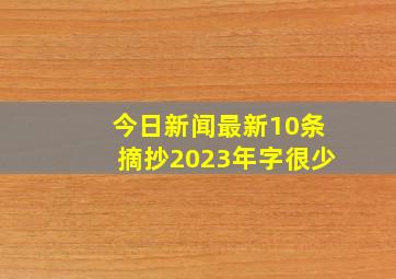 今日新闻最新10条摘抄2023年字很少