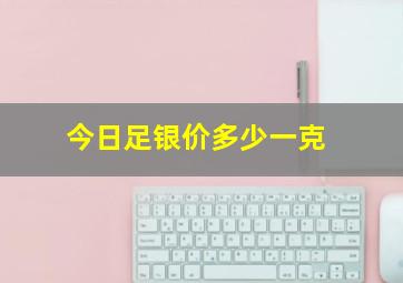 今日足银价多少一克