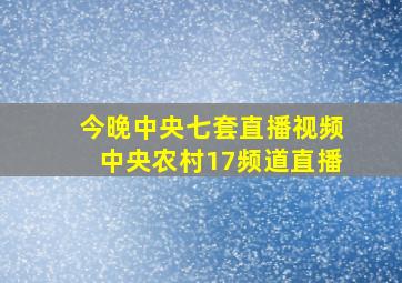 今晚中央七套直播视频中央农村17频道直播