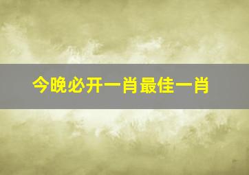 今晚必开一肖最佳一肖