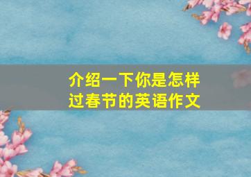 介绍一下你是怎样过春节的英语作文