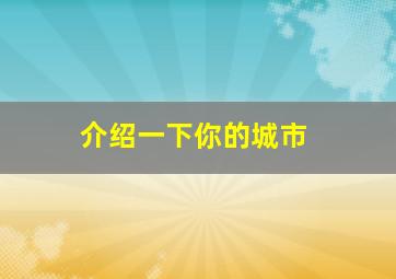 介绍一下你的城市