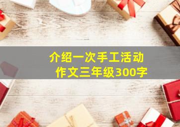 介绍一次手工活动作文三年级300字