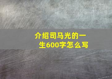 介绍司马光的一生600字怎么写