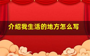 介绍我生活的地方怎么写