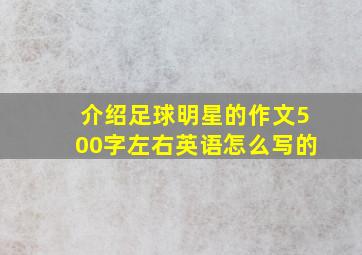 介绍足球明星的作文500字左右英语怎么写的