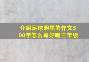 介绍足球明星的作文500字怎么写好呢三年级