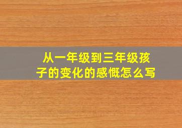 从一年级到三年级孩子的变化的感慨怎么写