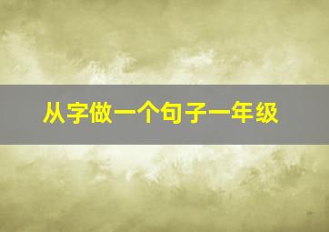 从字做一个句子一年级