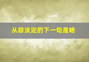 从容淡定的下一句是啥