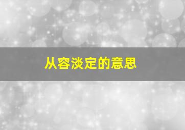 从容淡定的意思