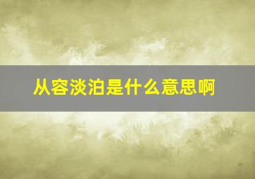 从容淡泊是什么意思啊