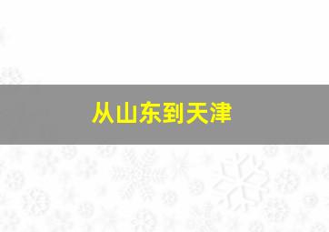 从山东到天津