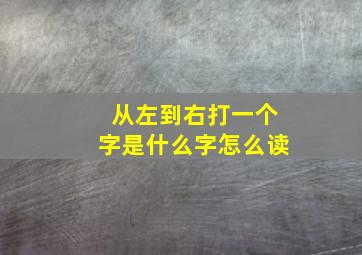 从左到右打一个字是什么字怎么读