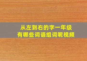 从左到右的字一年级有哪些词语组词呢视频