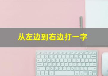 从左边到右边打一字