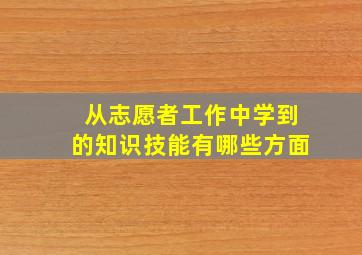 从志愿者工作中学到的知识技能有哪些方面