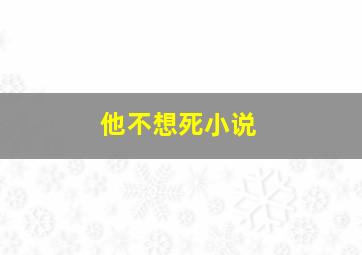 他不想死小说