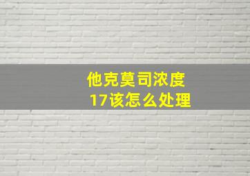 他克莫司浓度17该怎么处理