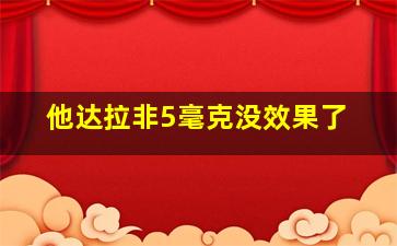 他达拉非5毫克没效果了