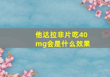 他达拉非片吃40mg会是什么效果