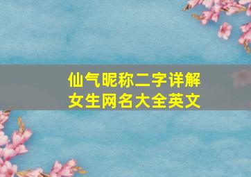 仙气昵称二字详解女生网名大全英文