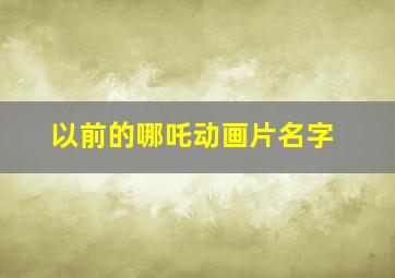 以前的哪吒动画片名字