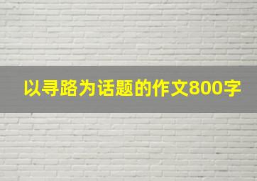 以寻路为话题的作文800字