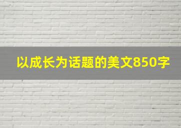 以成长为话题的美文850字