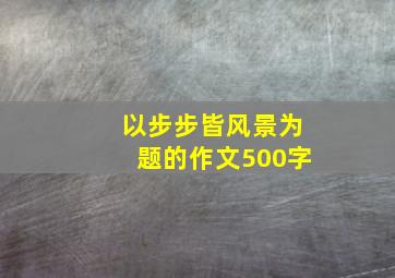 以步步皆风景为题的作文500字