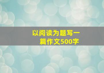 以阅读为题写一篇作文500字