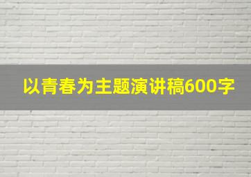 以青春为主题演讲稿600字