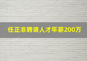 任正非聘请人才年薪200万