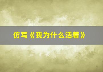 仿写《我为什么活着》