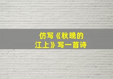 仿写《秋晚的江上》写一首诗