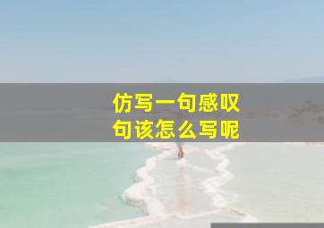 仿写一句感叹句该怎么写呢