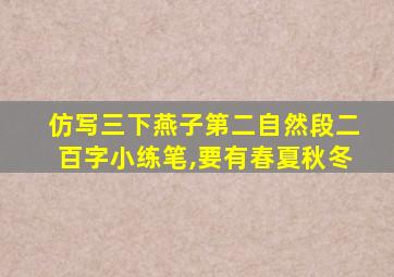 仿写三下燕子第二自然段二百字小练笔,要有春夏秋冬