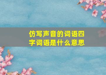 仿写声音的词语四字词语是什么意思