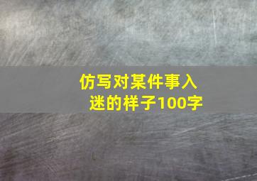 仿写对某件事入迷的样子100字