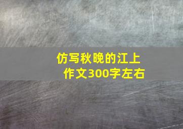 仿写秋晚的江上作文300字左右