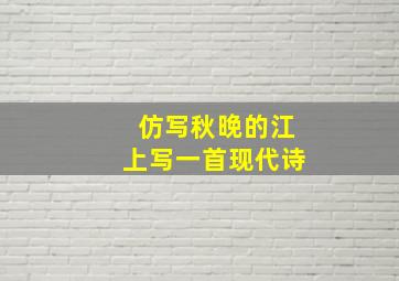 仿写秋晚的江上写一首现代诗