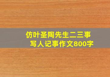 仿叶圣陶先生二三事写人记事作文800字