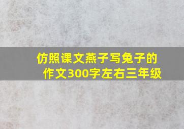 仿照课文燕子写兔子的作文300字左右三年级