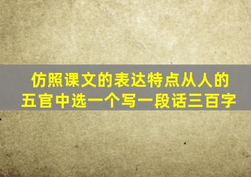 仿照课文的表达特点从人的五官中选一个写一段话三百字