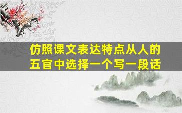 仿照课文表达特点从人的五官中选择一个写一段话