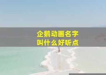 企鹅动画名字叫什么好听点